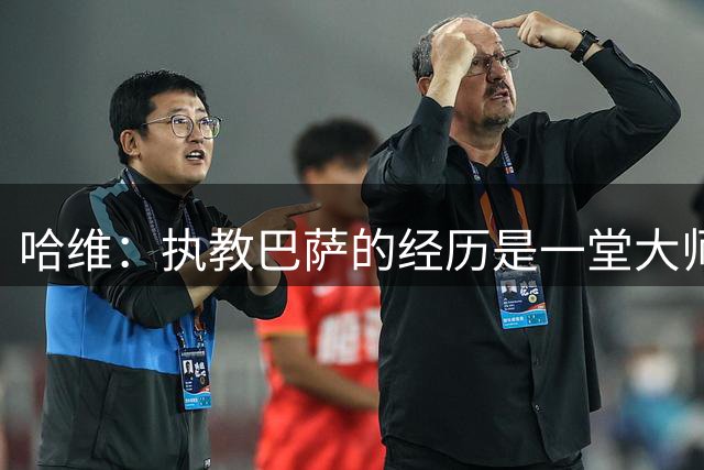 哈维：执教巴萨的经历是一堂大师课，我祝福弗里克和球员们