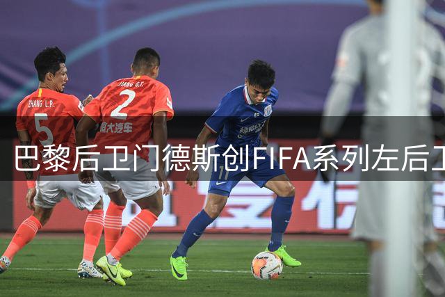 巴黎后卫门德斯创FIFA系列左后卫评分新纪录